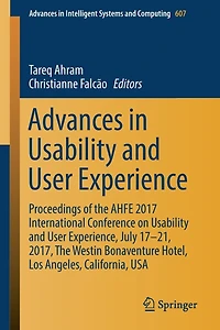 Advances Usability and User Experience: Proceedings of The AHFE 2017 International Conference on Experience, July 17-21, 2017, Westin Bonaventure Hotel, Los Angeles, California, USA
