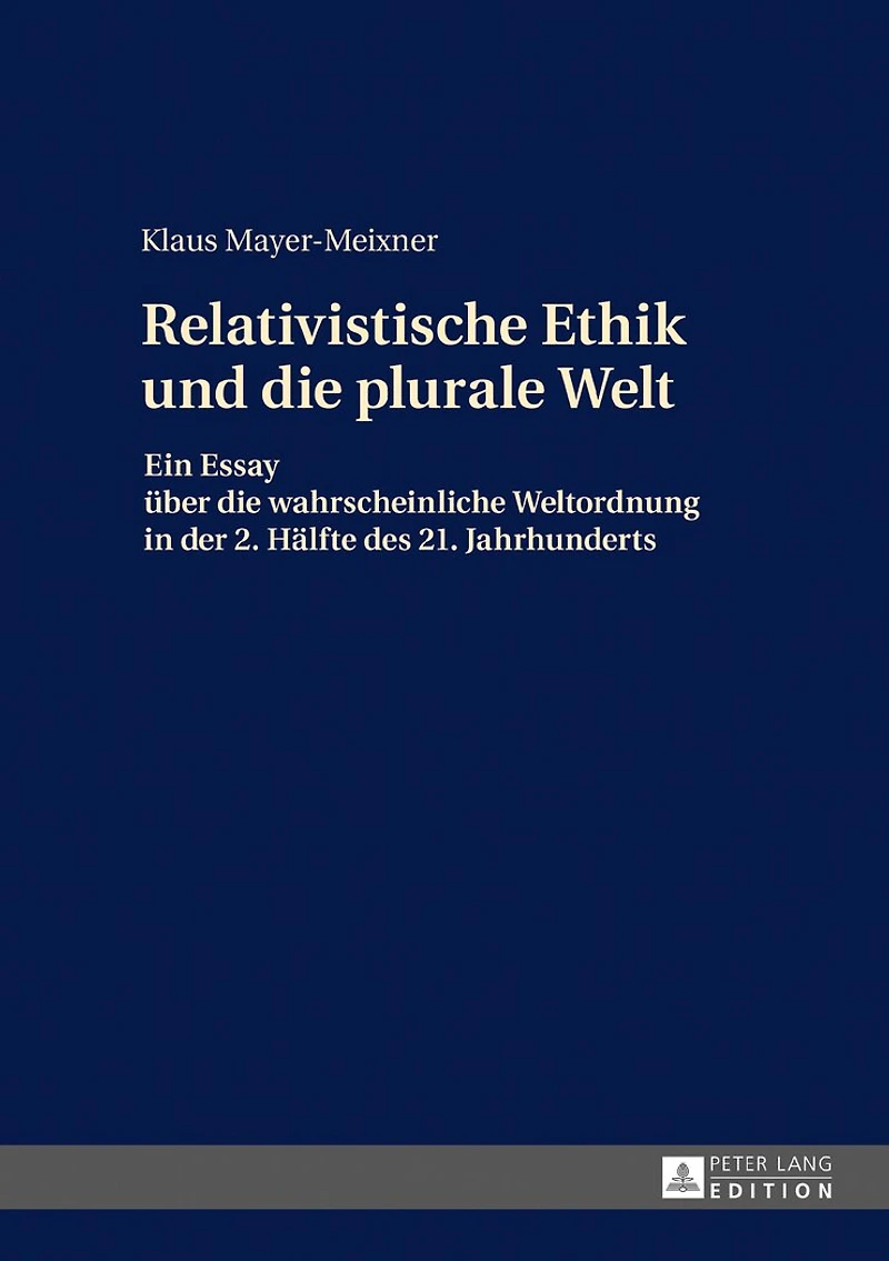 die relativistische Ethik und neue plurale Welt: Ein Essay ueber wahrscheinliche Weltordnung der 2. Haelfte des 21. Jahrhunderts