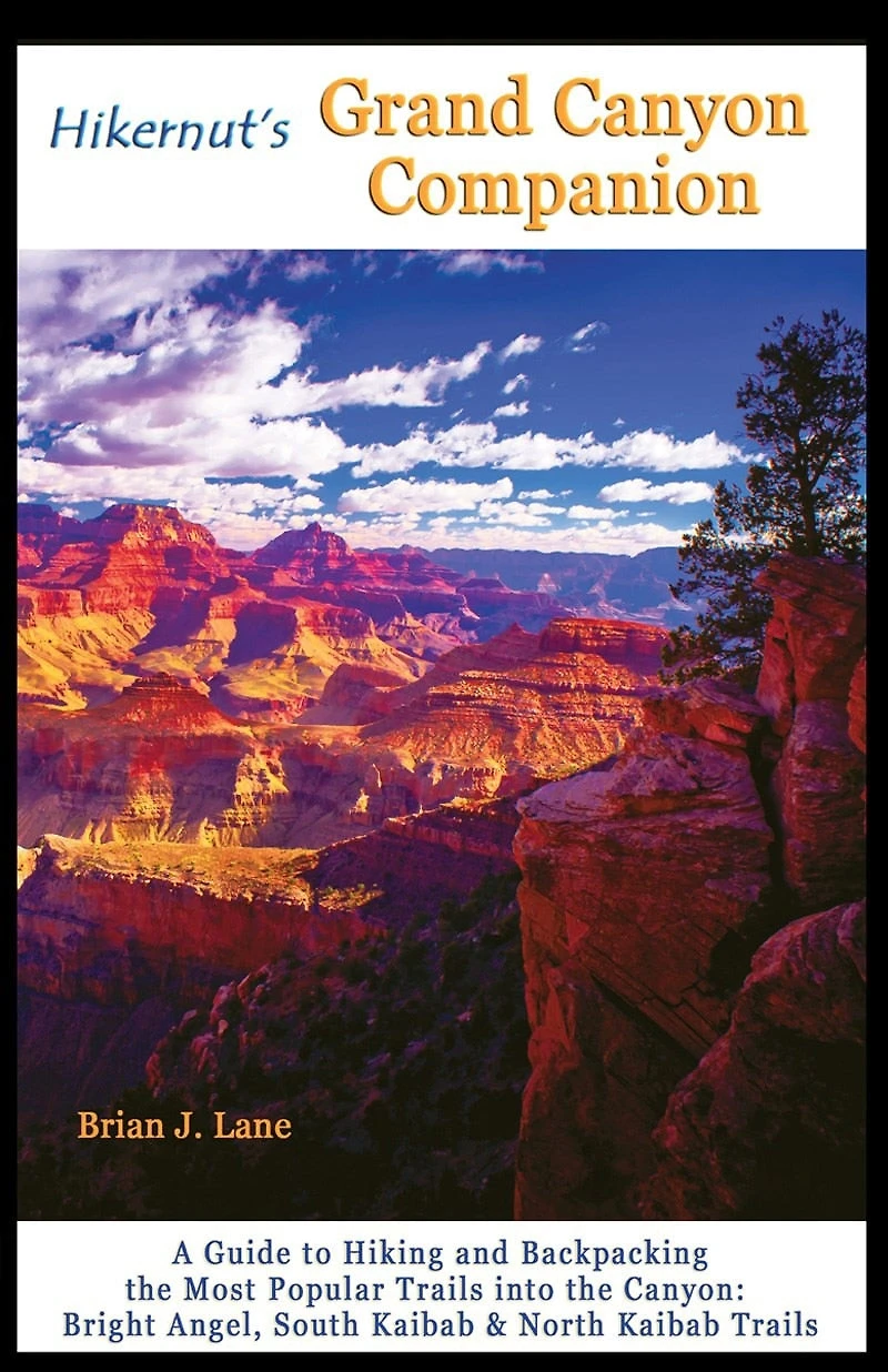 Hikernuts Grand Canyon Companion: A Guide To Hiking And Backpacking The Most Popular Trails Into