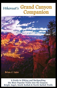 Hikernuts Grand Canyon Companion: A Guide To Hiking And Backpacking The Most Popular Trails Into