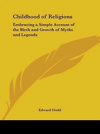 Childhood of Religions: Embracing a Simple Account of the Birth and Growth of Myths and Legends