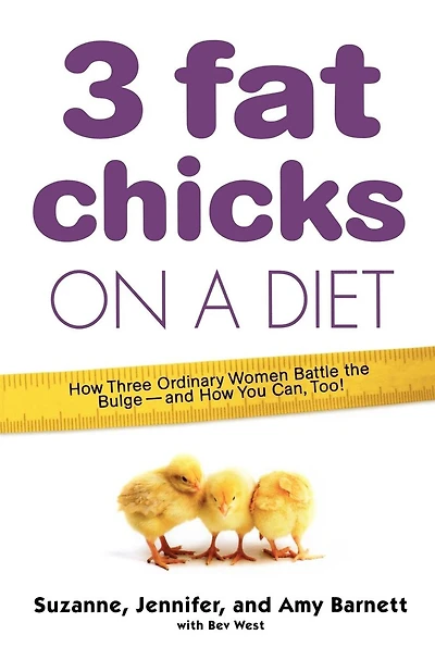 3 Fat Chicks On A Diet: How Three Ordinary Women Battle the Bulge--and How You Can Too!