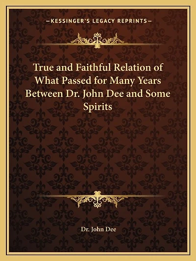 True and Faithful Relation of What Passed for Many Years Between Dr. John Dee and Some Spirits