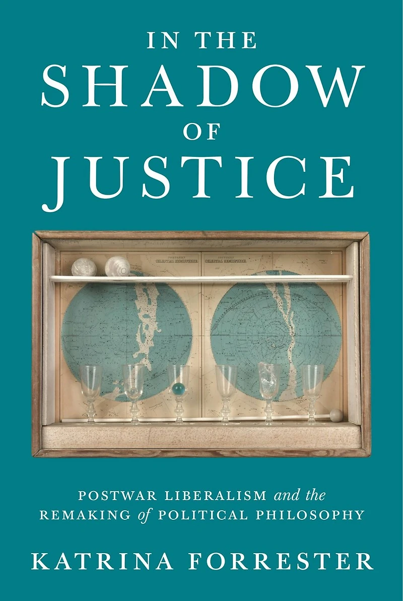 the Shadow of Justice: Postwar Liberalism and Remaking Political Philosophy