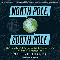 North Pole, South Pole Lib/E: the Epic Quest to Solve Great Mystery of Earth's Magnetism