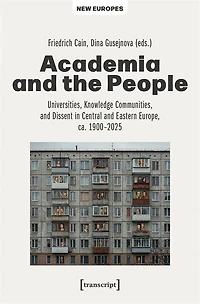 Academia and the People: Universities, Knowledge Communities, and Dissent in Central and Eastern Europe, ca. 1900-2025
