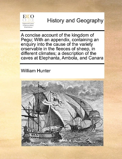 A Concise Account Of The Kingdom Of Pegu; With An Appendix, Containing An Enquiry Into The Cause Of The Variety Orservable In The Fleeces Of Sheep, In Different Climates; A Description Of The Caves At Elephanta, Ambola, And Canara