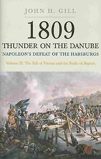 1809 Thunder on the Danube: Volume 2: Napoleon's Defeat of Habsburgs: Fall Vienna and Battle Aspern