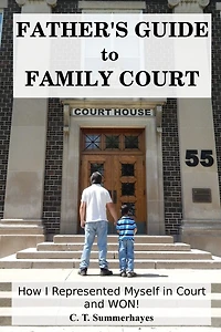 Father's Guide to Family Court: How I Represented Myself in Family Court - and WON!