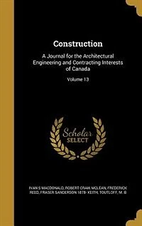 Construction: A Journal for the Architectural Engineering and Contracting Interests of Canada; Volume