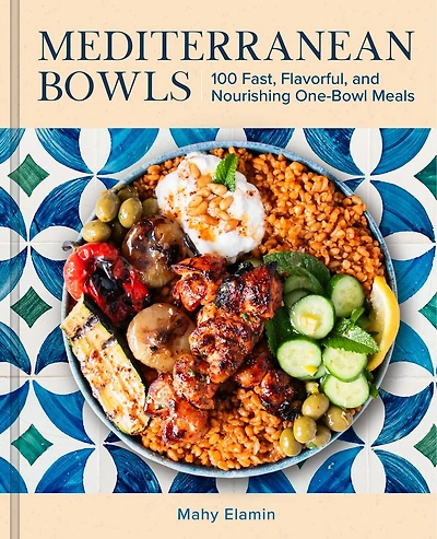 Mediterranean Bowls: 100 Fast, Flavorful, and Nourishing One-Bowl Meals
