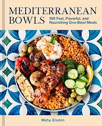 Mediterranean Bowls: 100 Fast, Flavorful, and Nourishing One-Bowl Meals