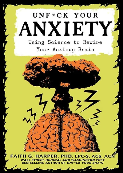 Unfuck Your Anxiety: Using Science To Rewire Your Anxious Brain