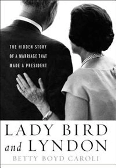 Lady Bird and Lyndon: The Hidden Story of a Marriage That Made President