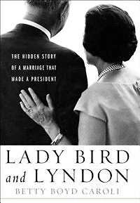 Lady Bird and Lyndon: The Hidden Story of a Marriage That Made President