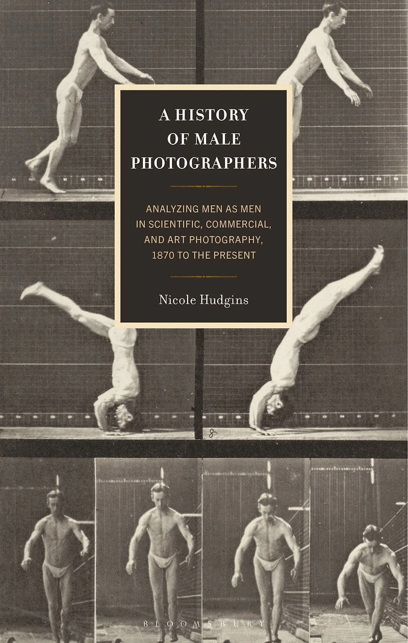 A History of Male Photographers: Analyzing Men as Scientific, Commercial, and Art Photography, 1870 to the Presen: Present
