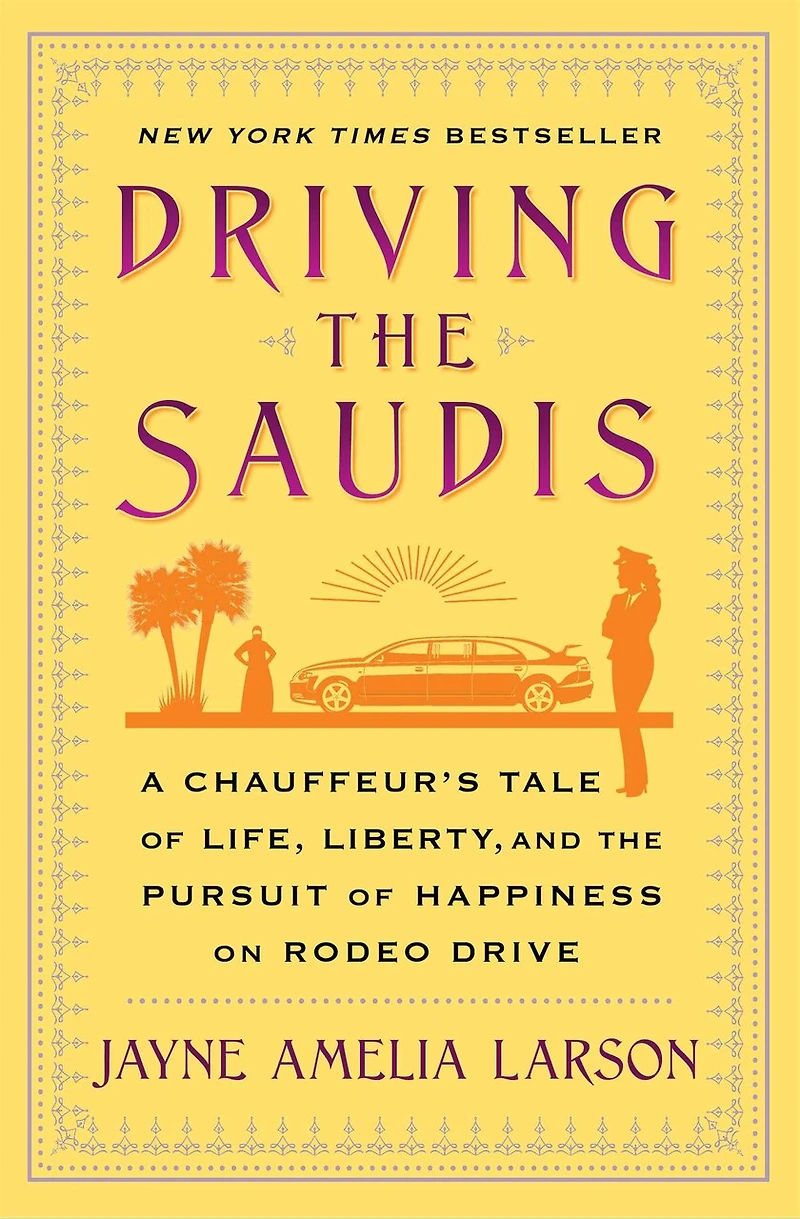 Driving the Saudis: A Chauffeur's Tale of Life, Liberty and Pursuit Happiness on Rodeo Drive