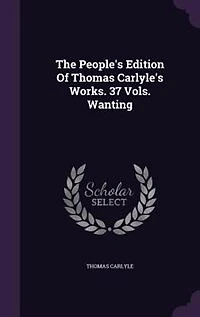 The People's Edition Of Thomas Carlyle's Works. 37 Vols. Wanting