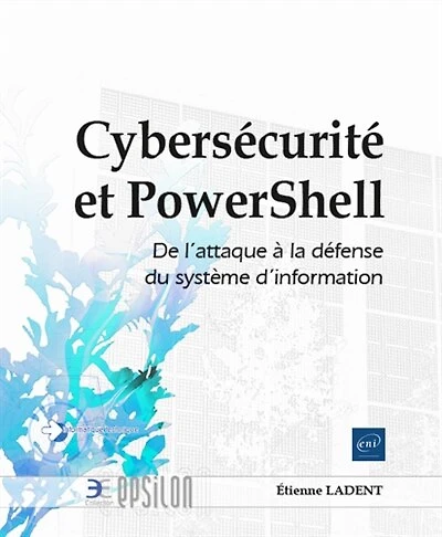 Cybersécurité et PowerShell : de l'attaque à la défense du système d'information: de l'attaque à la défense du système d'information
