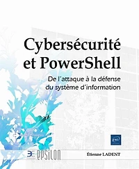 Cybersécurité et PowerShell : de l'attaque à la défense du système d'information: de l'attaque à la défense du système d'information