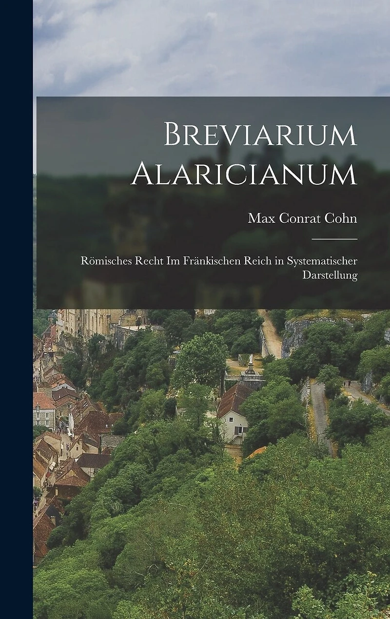 Breviarium Alaricianum: Römisches Recht Im Fränkischen Reich in Systematischer Darstellung