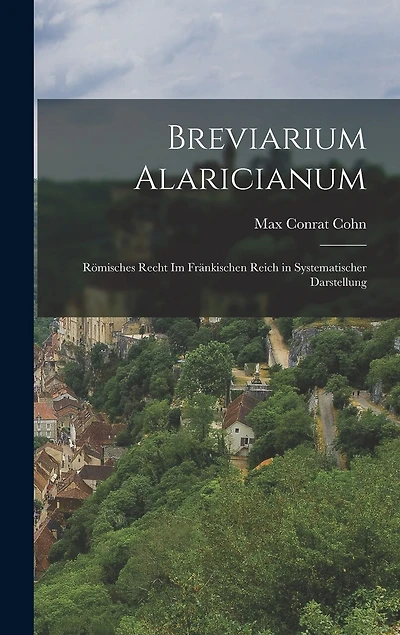 Breviarium Alaricianum: Römisches Recht Im Fränkischen Reich in Systematischer Darstellung