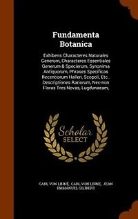 Fundamenta Botanica: Exhibens Characteres Naturales Generum, Essentiales Generum & Specierum, Synonima Antiq