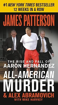All-American Murder: the Rise and Fall of Aaron Hernandez, Superstar Whose Life Ended on Murderers' Row
