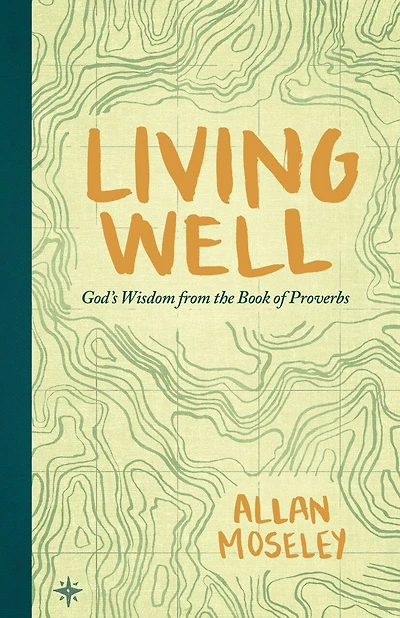Living Well: God's Wisdom From The Book Of Proverbs