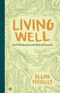 Living Well: God's Wisdom From The Book Of Proverbs
