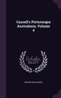 Cassell's Picturesque Australasia, Vol. 4 (Classic Reprint)