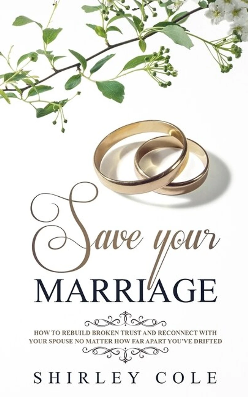 Save Your Marriage: How To Rebuild Broken Trust And Reconnect With Spouse No Matter Far Apart You've Drifted