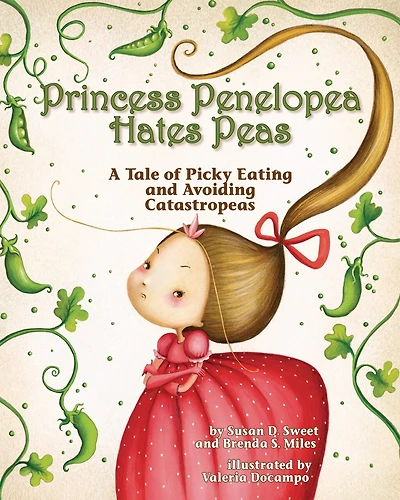 Princess Penelopea Hates Peas: A Tale Of Picky Eating And Avoiding Catastropeas
