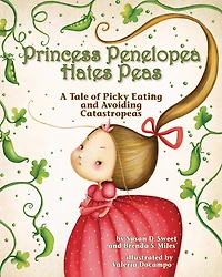 Princess Penelopea Hates Peas: A Tale Of Picky Eating And Avoiding Catastropeas