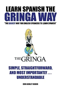 Learn Spanish the Gringa Way: "The Easiest Way for English Speakers to Spanish"