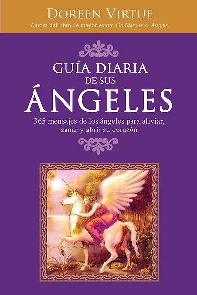 Guía Diaria de Sus Ángeles: 365 mensages de los ángeles para aliviar, sanar y abrir su corazón