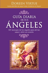Guía Diaria de Sus Ángeles: 365 mensages de los ángeles para aliviar, sanar y abrir su corazón