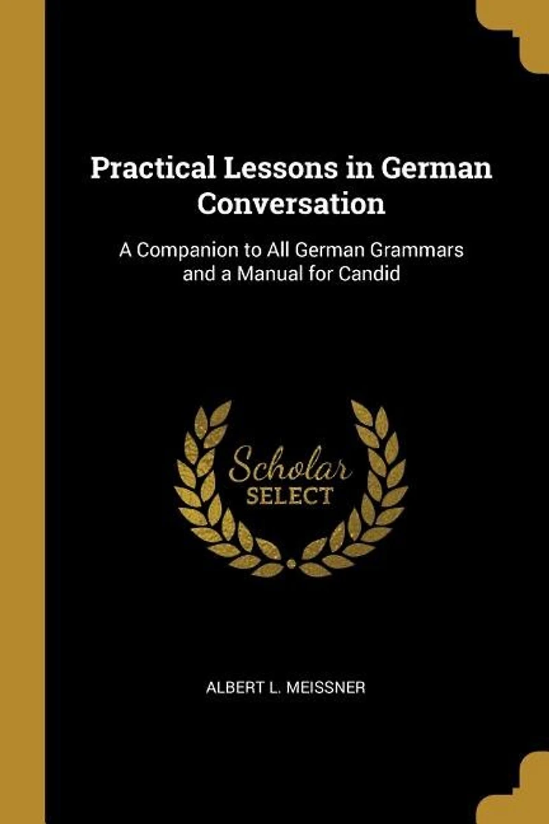 Practical Lessons in German Conversation: A Companion to All German Grammars and a Manual for Candid