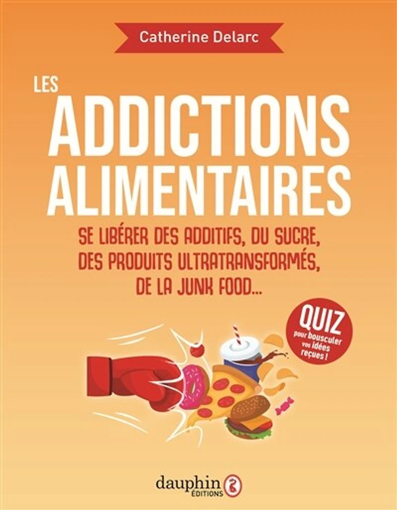 Les addictions alimentaires: se libérer des additifs, du sucre, produits ultratransformés, de la junk food...