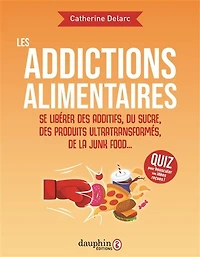 Les addictions alimentaires: se libérer des additifs, du sucre, produits ultratransformés, de la junk food...