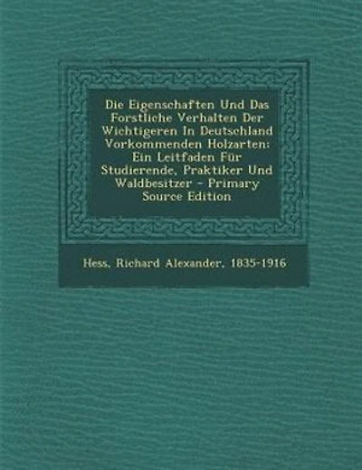 Die Eigenschaften Und Das Forstliche Verhalten Der Wichtigeren In Deutschland Vorkommenden Holzarten; Ein Leitfaden Fnr Studierende, Praktiker Und Waldbesitzer - Primary Source Edition