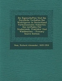 Die Eigenschaften Und Das Forstliche Verhalten Der Wichtigeren In Deutschland Vorkommenden Holzarten; Ein Leitfaden Fnr Studierende, Praktiker Und Waldbesitzer - Primary Source Edition