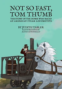 Not So Fast, Tom Thumb: The story of the horse who raced an American steam locomotive