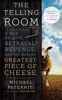 The Telling Room: A Tale Of Love, Betrayal, Revenge, And The World's Greatest Piece Of Cheese