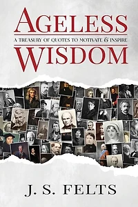 Ageless Wisdom: A Treasury Of Quotes To Motivate and Inspire