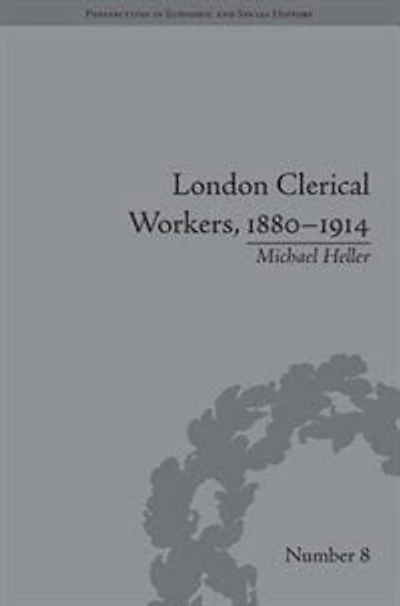 London Clerical Workers, 1880-1914: Development Of The Labour Market
