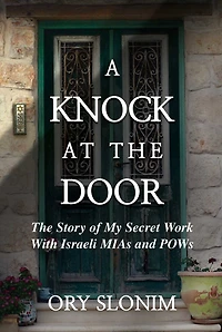 A Knock at The Door: Story of My Secret Work With Israeli MIAs and POWs