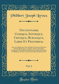 Dictionnaire Comique, Satyrique, Critique, Burlesque, Libre Et Proverbial, Vol. 2: Avec une Explication Très-Sidelle de Toutes les Manieres Parler Burlesques, Comiques, Libres, Sa