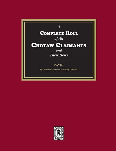 A Complete Roll of all Choctaw Claimants and their Heirs existing under the Treaties between the United States and the Choctaw Nation