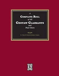 A Complete Roll of all Choctaw Claimants and their Heirs existing under the Treaties between the United States and the Choctaw Nation
